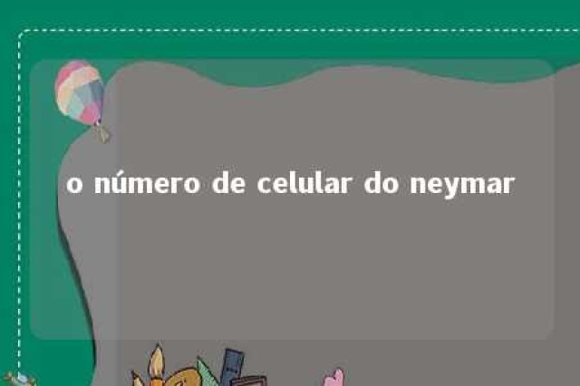 o número de celular do neymar 