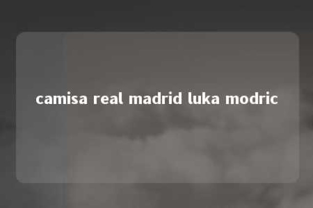 camisa real madrid luka modric 