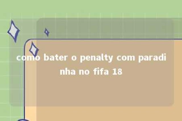 como bater o penalty com paradinha no fifa 18 