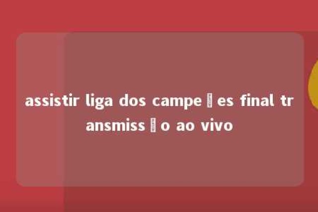 assistir liga dos campeões final transmissão ao vivo 