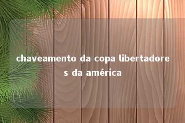 chaveamento da copa libertadores da américa 