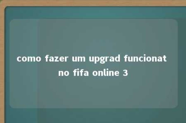 como fazer um upgrad funcionat no fifa online 3 