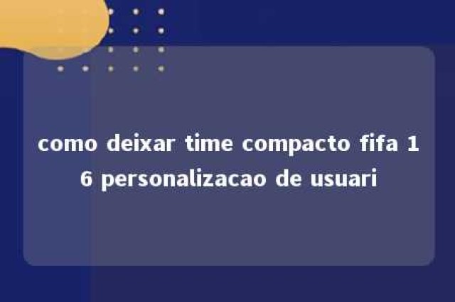 como deixar time compacto fifa 16 personalizacao de usuari 