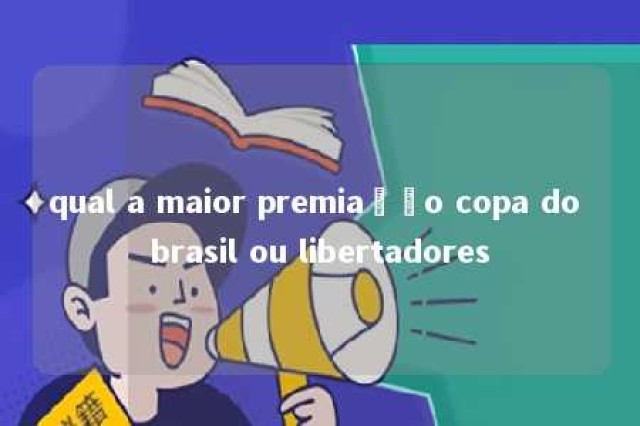 qual a maior premiação copa do brasil ou libertadores 