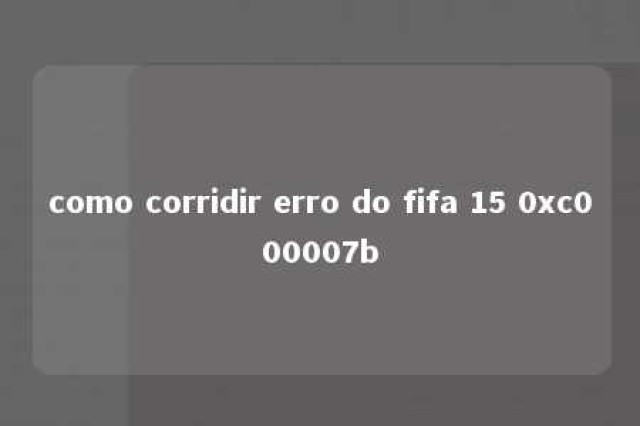 como corridir erro do fifa 15 0xc000007b 