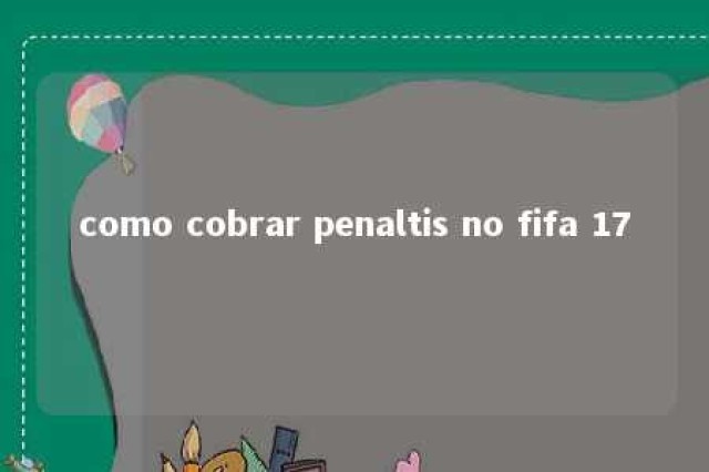 como cobrar penaltis no fifa 17 