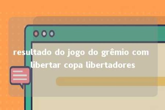 resultado do jogo do grêmio com libertar copa libertadores 