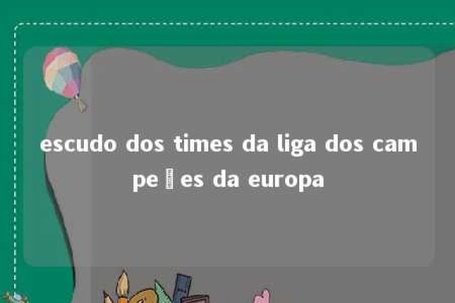 escudo dos times da liga dos campeões da europa 