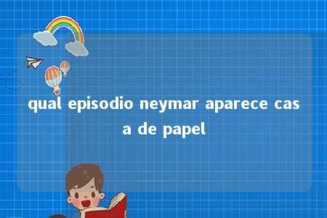 qual episodio neymar aparece casa de papel 