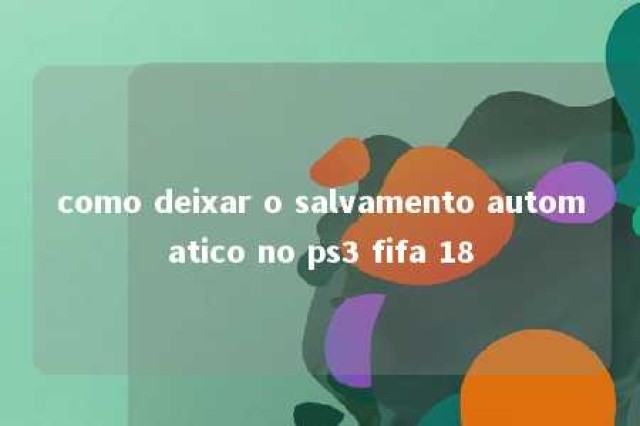 como deixar o salvamento automatico no ps3 fifa 18 