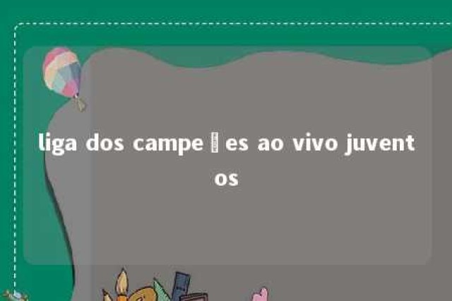 liga dos campeões ao vivo juventos 