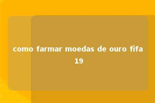 como farmar moedas de ouro fifa 19 