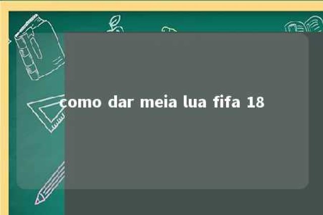 como dar meia lua fifa 18 