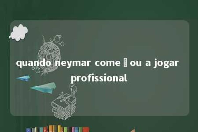 quando neymar começou a jogar profissional 