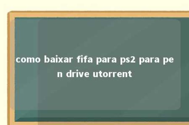 como baixar fifa para ps2 para pen drive utorrent 