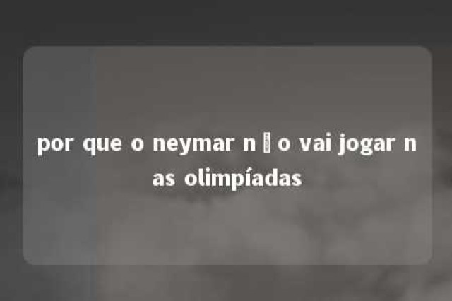 por que o neymar não vai jogar nas olimpíadas 