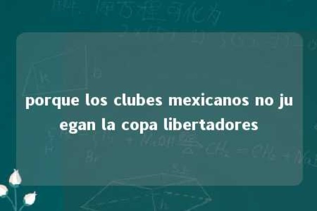 porque los clubes mexicanos no juegan la copa libertadores 