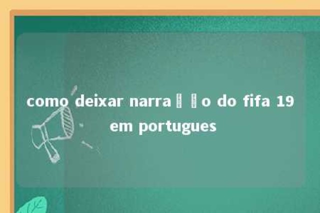 como deixar narração do fifa 19 em portugues 