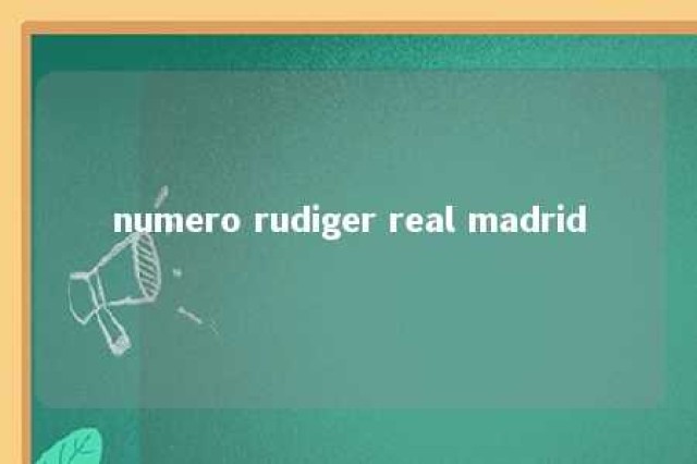 numero rudiger real madrid 