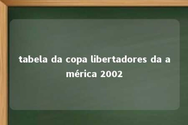 tabela da copa libertadores da américa 2002 