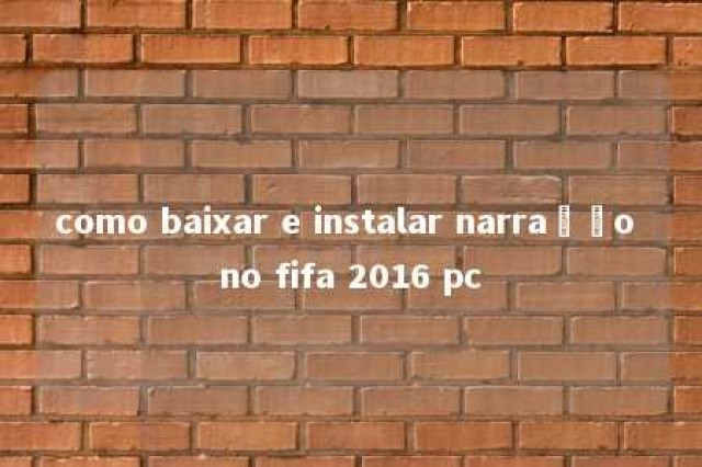 como baixar e instalar narração no fifa 2016 pc 