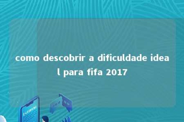 como descobrir a dificuldade ideal para fifa 2017 