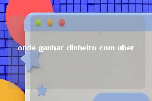 onde ganhar dinheiro com uber 