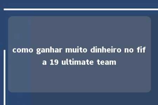 como ganhar muito dinheiro no fifa 19 ultimate team 