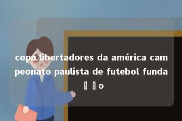 copa libertadores da américa campeonato paulista de futebol fundação 