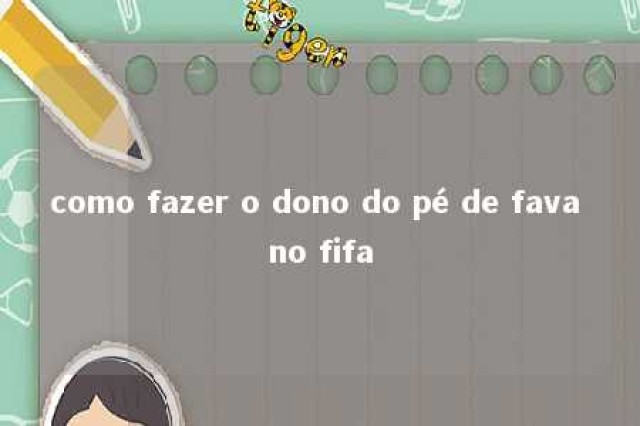 como fazer o dono do pé de fava no fifa 