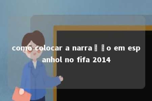 como colocar a narração em espanhol no fifa 2014 