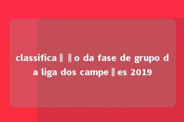 classificação da fase de grupo da liga dos campeões 2019 