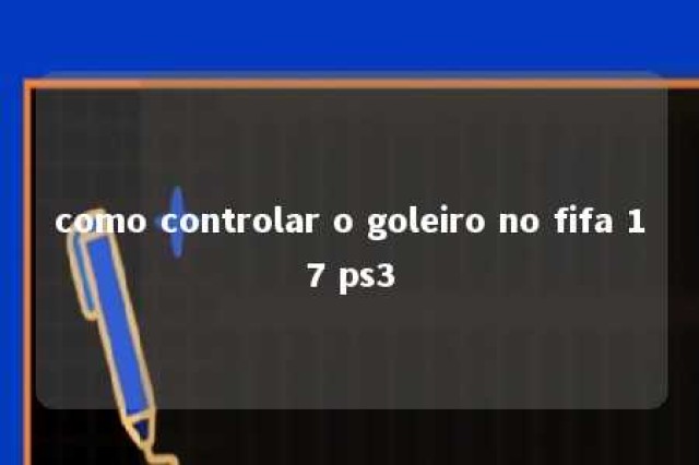 como controlar o goleiro no fifa 17 ps3 