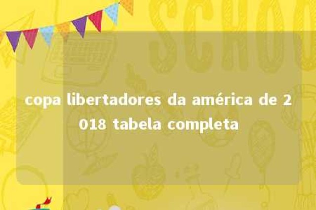 copa libertadores da américa de 2018 tabela completa 