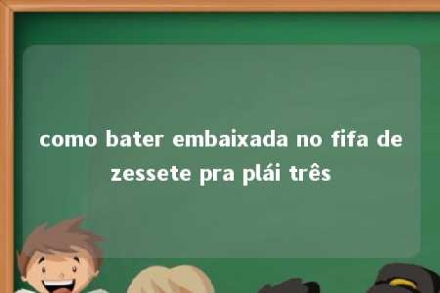 como bater embaixada no fifa dezessete pra plái três 