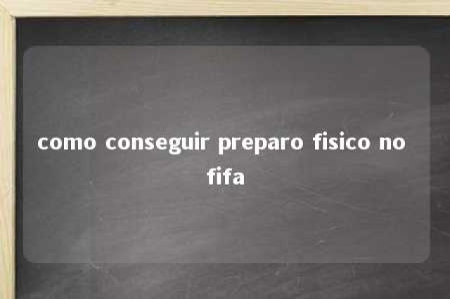 como conseguir preparo fisico no fifa 