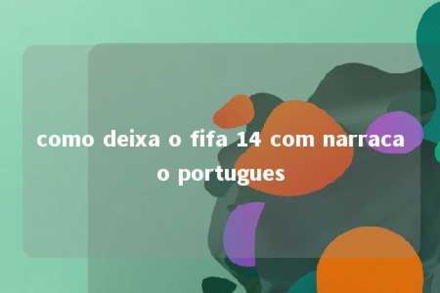 como deixa o fifa 14 com narracao portugues 