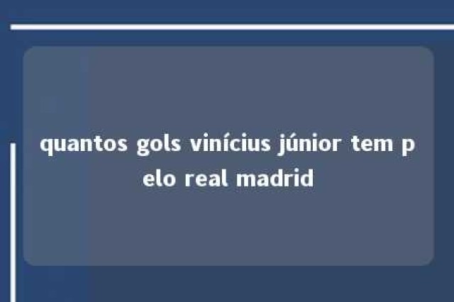 quantos gols vinícius júnior tem pelo real madrid 