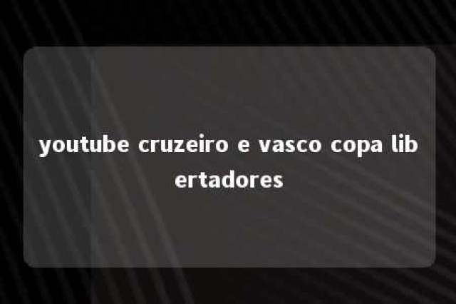 youtube cruzeiro e vasco copa libertadores 