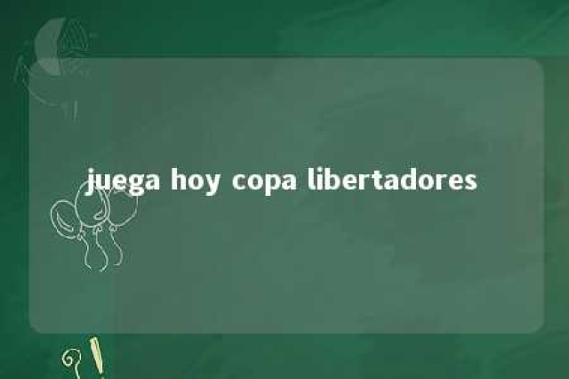 juega hoy copa libertadores 