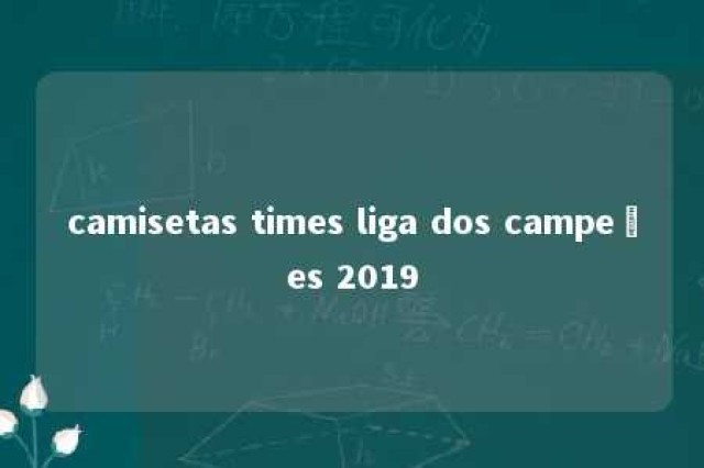 camisetas times liga dos campeões 2019 