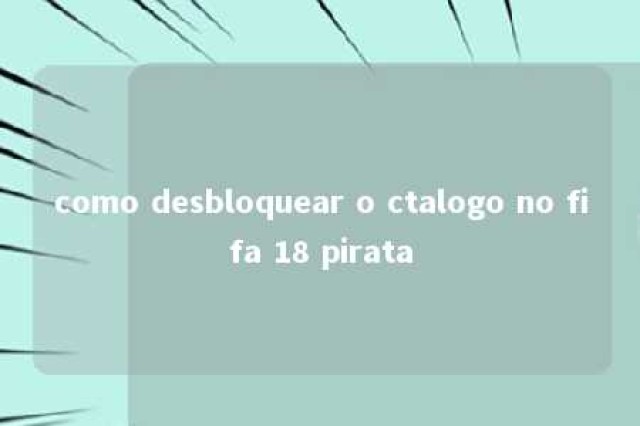 como desbloquear o ctalogo no fifa 18 pirata 