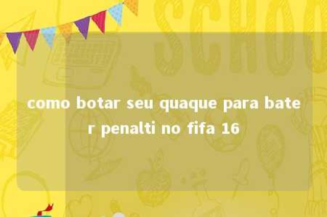 como botar seu quaque para bater penalti no fifa 16 