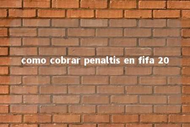 como cobrar penaltis en fifa 20 