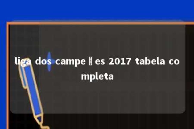 liga dos campeões 2017 tabela completa 