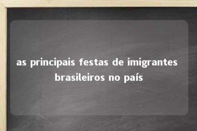 as principais festas de imigrantes brasileiros no país 