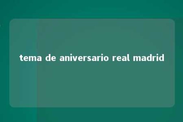 tema de aniversario real madrid 