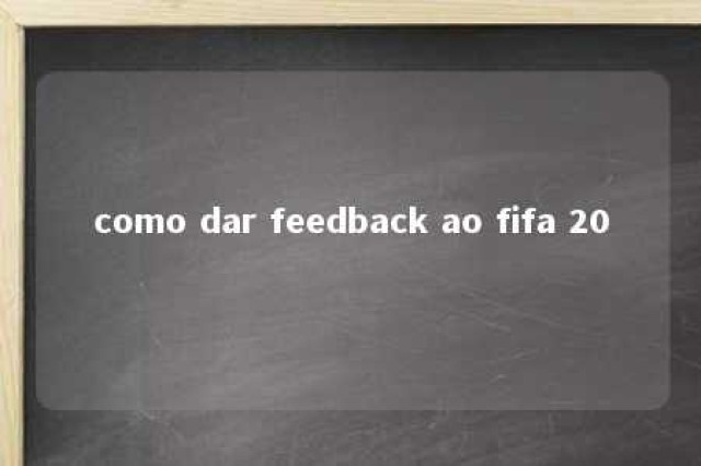 como dar feedback ao fifa 20 