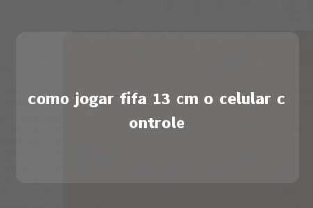 como jogar fifa 13 cm o celular controle 