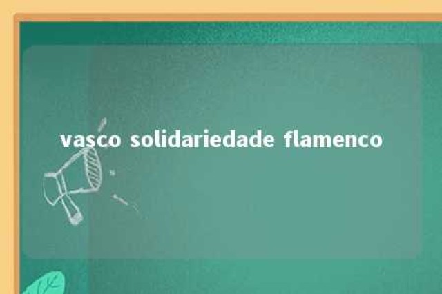 vasco solidariedade flamenco 